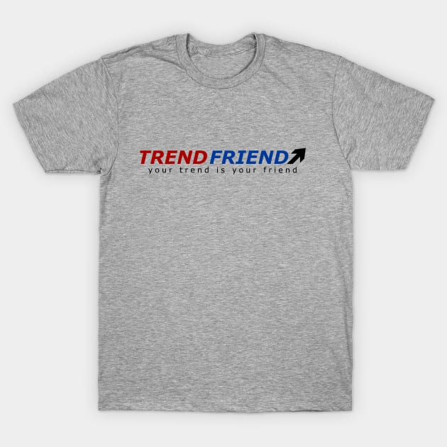 Forex - Your Trend Is Your Friend T-Shirt by EraserArt